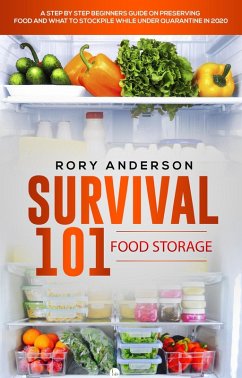Survival 101: Food Storage A Step by Step Beginners Guide on Preserving Food and What to Stockpile While Under Quarantine (eBook, ePUB) - Anderson, Rory