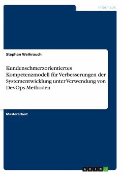 Kundenschmerzorientiertes Kompetenzmodell für Verbesserungen der Systementwicklung unter Verwendung von DevOps-Methoden - Weihrauch, Stephan