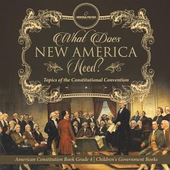 What Does New America Need? Topics of the Constitutional Convention   American Constitution Book Grade 4   Children's Government Books - Universal Politics