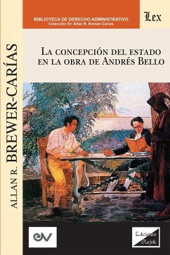 LA CONCEPCIÓN DEL ESTADO EN LA OBRA DE ANDRES BELLO - Brewer Carías, Allan R.