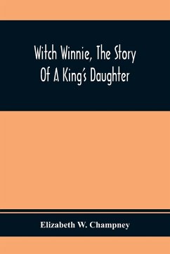 Witch Winnie, The Story Of A King'S Daughter - W. Champney, Elizabeth