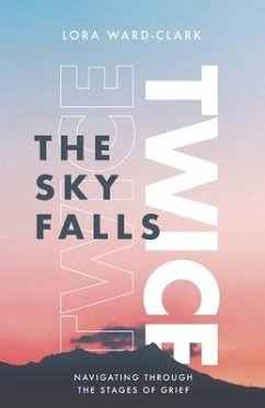 The Sky Falls Twice: Navigating Through The Stages of Grief - Ward-Clark, Lora M.