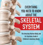 Everything You Need to Know About the Skeletal System   The Amazing Human Body and Its Systems Grade 4   Children's Anatomy Books