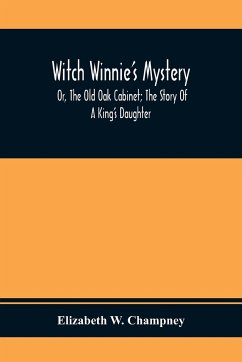 Witch Winnie'S Mystery; Or, The Old Oak Cabinet; The Story Of A King'S Daughter - W. Champney, Elizabeth