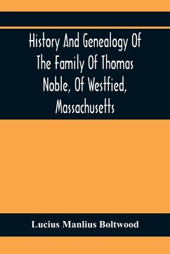 History And Genealogy Of The Family Of Thomas Noble, Of Westfied, Massachusetts - Manlius Boltwood, Lucius