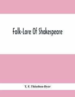 Folk-Lore Of Shakespeare - F. Thiselton-Dyer, T.