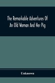 The Remarkable Adventures Of An Old Woman And Her Pig