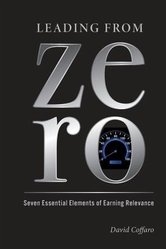 Leading from Zero: Seven Essential Elements of Earning Relevance - Coffaro, David