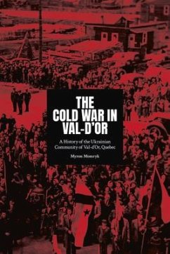 The Cold War in Val-d'Or: A History of the Ukrainian Community in Val-d'Or, Quebec - Momryk, Myron