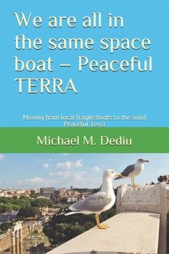 We are all in the same space boat - Peaceful TERRA: Moving from local fragile boats to the solid Peaceful Terra - Dediu, Michael M.