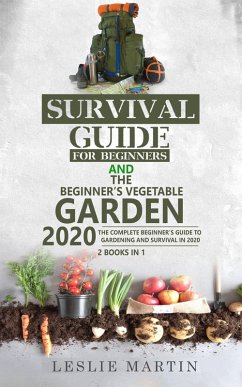 Survival Guide for Beginners and The Beginner's Vegetable Garden 2020: The Complete Beginner's Guide to Gardening and Survival in 2020 (eBook, ePUB) - Martin, Leslie