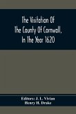 The Visitation Of The County Of Cornwall, In The Year 1620