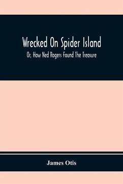 Wrecked On Spider Island; Or, How Ned Rogers Found The Treasure - Otis, James