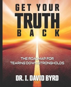 Get Your Truth Back: The Roadmap For Tearing Down Strongholds - Byrd, I. David