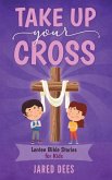 Take Up Your Cross: Lenten Bible Stories for Kids