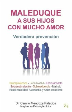 Maleduque a Sus Hijos Con Mucho Amor: Verdadera prevención - Mendoza Palacios, Camilo Hernán