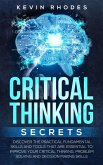 Critical Thinking Secrets: Discover the Practical Fundamental Skills and Tools That are Essential to Improve Your Critical Thinking, Problem Solving and Decision Making Skills (eBook, ePUB)