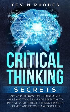 Critical Thinking Secrets: Discover the Practical Fundamental Skills and Tools That are Essential to Improve Your Critical Thinking, Problem Solving and Decision Making Skills (eBook, ePUB) - Rhodes, Kevin