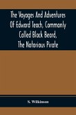 The Voyages And Adventures Of Edward Teach, Commonly Called Black Beard, The Notorious Pirate