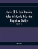 History Of The Great Kanawha Valley, With Family History And Biographical Sketches. A Statement Of Its Natural Resources, Industrial Growth And Commercial Advantages (Volume Ii)