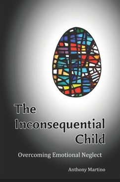The Inconsequential Child: Overcoming Emotional Neglect - Martino, Anthony