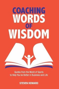 Coaching Words of Wisdom: Quotes from the World of Sports to Help You be Better in Business and Life - Howard, Steven