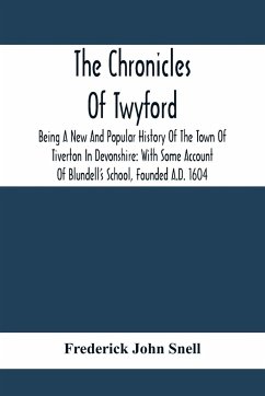 The Chronicles Of Twyford; Being A New And Popular History Of The Town Of Tiverton In Devonshire - John Snell, Frederick