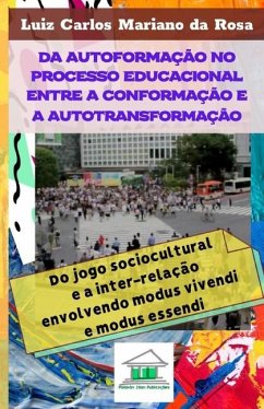 Da autoformação no processo educacional entre a conformação e a autotransformação: do jogo sociocultural e a inter-relação envolvendo modus vivendi e - Mariano Da Rosa, Luiz Carlos