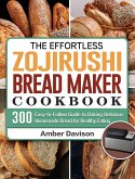 The Effortless Zojirushi Bread Maker Cookbook
