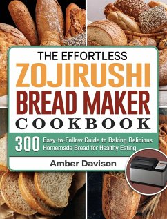 The Effortless Zojirushi Bread Maker Cookbook - Davison, Amber