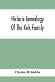 Historic-Genealogy Of The Kirk Family; As Established By Roger Kirk, Who Settled In Nottingham, Chester County, Province Of Pennsylvania, About The Year 1714 Containing Impartial Biographical Sketches Of His Descendants So Far As Ascertained, Also, A Reco