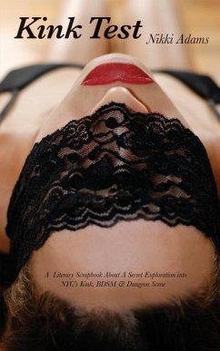 Kink Test: A Literary Scrapbook About a Secret Exploration Into NYC's Kink, BDSM and Dungeon Scene - Adams, Nikki