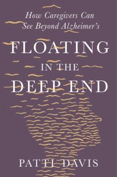 Floating in the Deep End: How Caregivers Can See Beyond Alzheimer's - Davis, Patti
