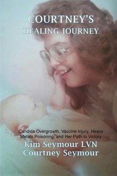 Courtney's Healing Journey: Candida Overgrowth, Vaccine Injury, Heavy Metals Poisoning, and Her Path to Victory - Seymour Lvn, Kim; Seymour, Courtney