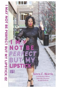 I May Not Be Perfect But My Lipstick Is! - Norris, Alores C
