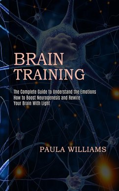 Brain Training: How to Boost Neurogenesis and Rewire Your Brain With Light (The Complete Guide to Understand the Emotions) - Williams, Paula