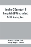 Genealogy Of Descendants Of Thomas Hale Of Walton, England, And Of Newbury, Mass.; With Additions By Other Members Of The Family.