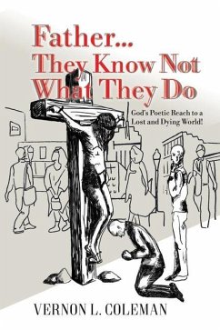 Father They Know Not What They Do: God's Poetic Reach to a Lost and Dying World - Coleman, Vernon L.