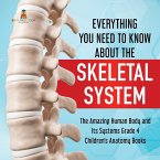 Everything You Need to Know About the Skeletal System   The Amazing Human Body and Its Systems Grade 4   Children's Anatomy Books