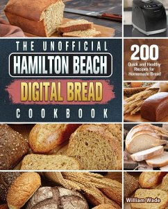 The Unofficial Hamilton Beach Digital Bread Cookbook - Wade, William