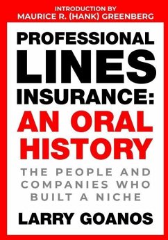 Professional Lines Insurance, An Oral History: The People and Companies Who Built a Niche - Goanos, Larry