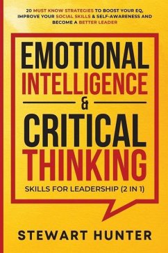 Emotional Intelligence & Critical Thinking Skills For Leadership (2 in 1): 20 Must Know Strategies To Boost Your EQ, Improve Your Social Skills & Self - Hunter, Stewart