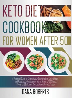 Keto Diet Cookbook for Women After 50: A Practical Guide To Change Your Eating Habits, Lose Weight And Reset Your Metabolism With A Bonus Of 200 Easy, - Roberts, Dana