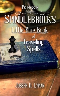 Professor Spindlebrock's Little Blue Book of Traveling Spells - Lyman, Joseph D.