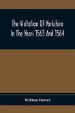 The Visitation Of Yorkshire In The Years 1563 And 1564