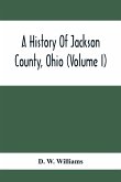 A History Of Jackson County, Ohio (Volume I)