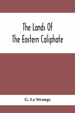 The Lands Of The Eastern Caliphate - Le Strange, G.