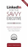 Linkedin for the Savvy Executive, Second Edition: Promote Your Brand with Authenticity, Tact and Power