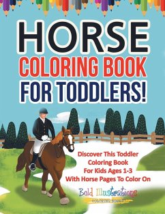 Horse Coloring Book For Toddlers! Discover This Toddler Coloring Book For Kids Ages 1-3 With Horse Pages To Color On - Illustrations, Bold