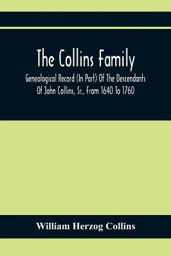 The Collins Family ; Genealogical Record (In Part) Of The Descendants Of John Collins, Sr., From 1640 To 1760; A Complete Record Of The Descendants Of William Collins And Esther Morris, From 1760 To 1897 - Herzog Collins, William